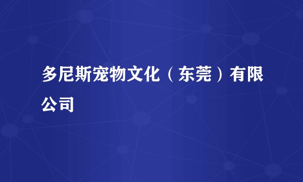 多尼斯宠物文化（东莞）有限公司