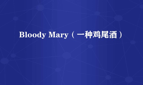 Bloody Mary（一种鸡尾酒）