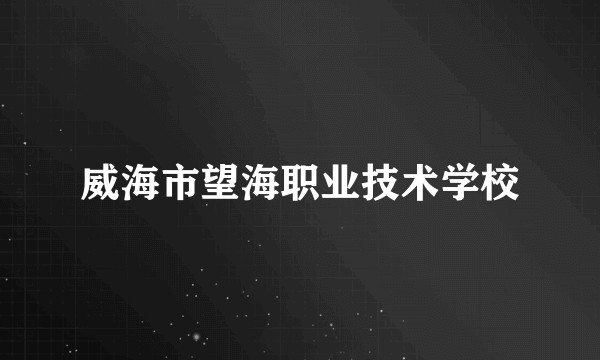威海市望海职业技术学校
