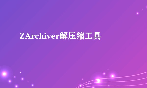 ZArchiver解压缩工具