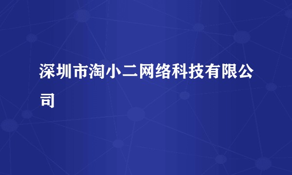深圳市淘小二网络科技有限公司