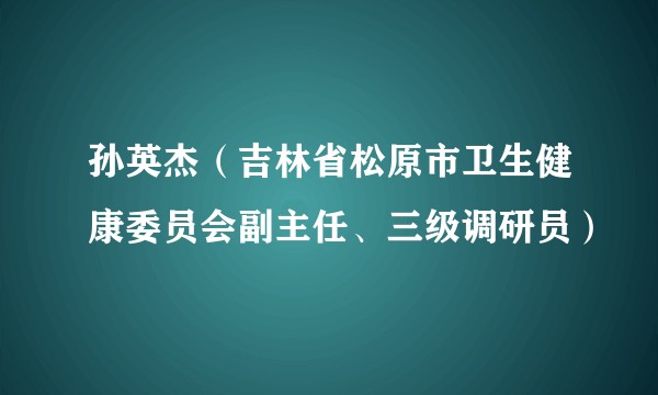 孙英杰（吉林省松原市卫生健康委员会副主任、三级调研员）