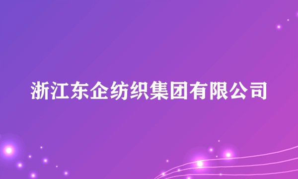 浙江东企纺织集团有限公司
