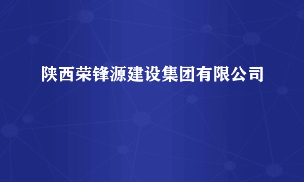 陕西荣锋源建设集团有限公司