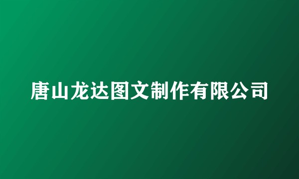 唐山龙达图文制作有限公司