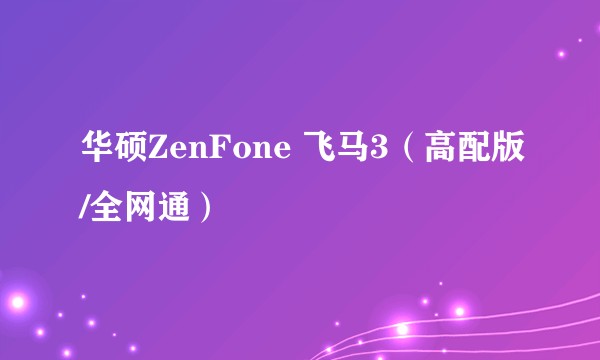 华硕ZenFone 飞马3（高配版/全网通）