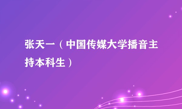 张天一（中国传媒大学播音主持本科生）