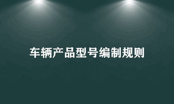 车辆产品型号编制规则