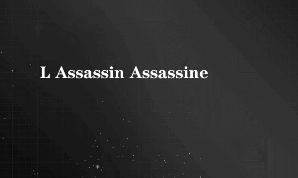 L Assassin Assassine