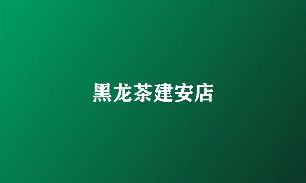 黑龙茶建安店