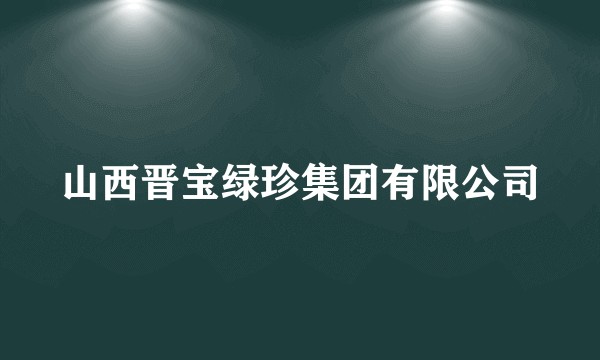 山西晋宝绿珍集团有限公司