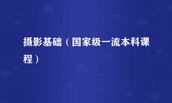 摄影基础（国家级一流本科课程）