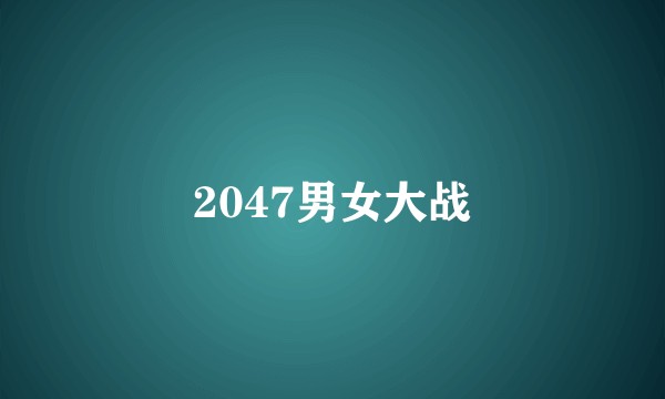 2047男女大战