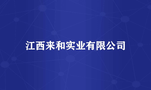 江西来和实业有限公司