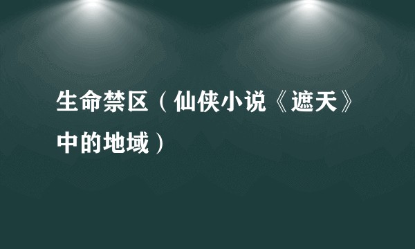 生命禁区（仙侠小说《遮天》中的地域）
