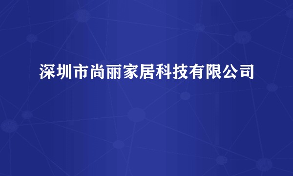 深圳市尚丽家居科技有限公司