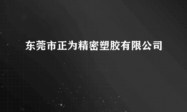 东莞市正为精密塑胶有限公司
