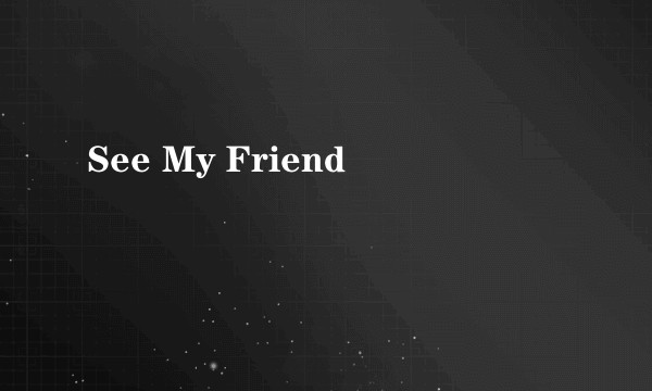 See My Friend