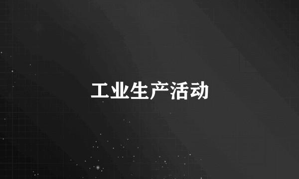 工业生产活动
