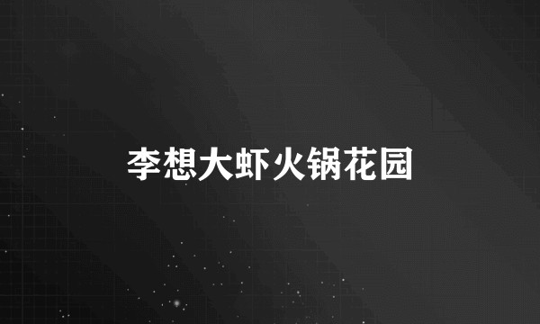 李想大虾火锅花园
