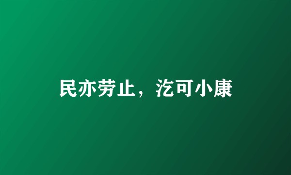 民亦劳止，汔可小康