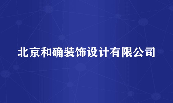 北京和确装饰设计有限公司