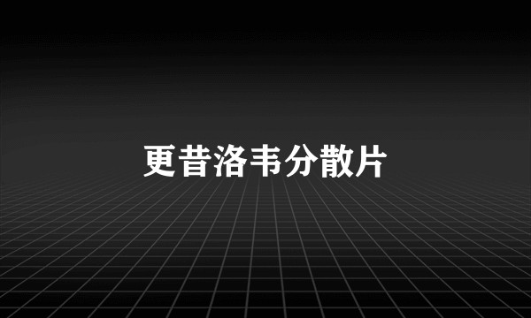 更昔洛韦分散片