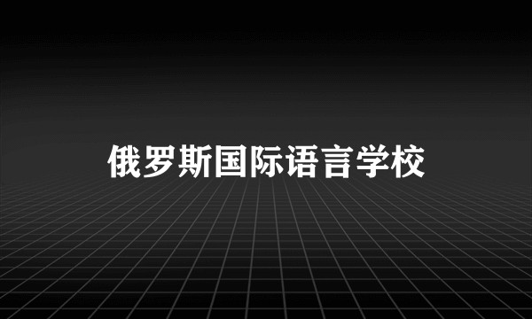 俄罗斯国际语言学校