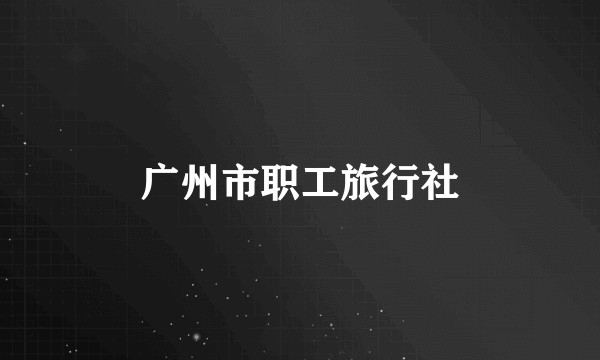广州市职工旅行社
