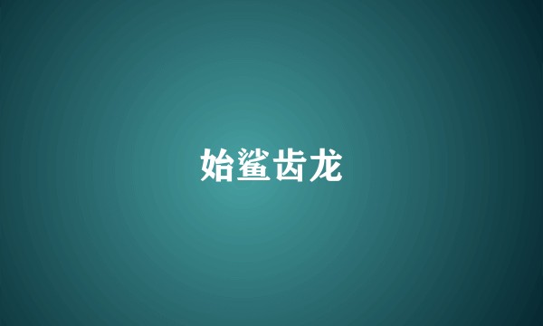 始鲨齿龙