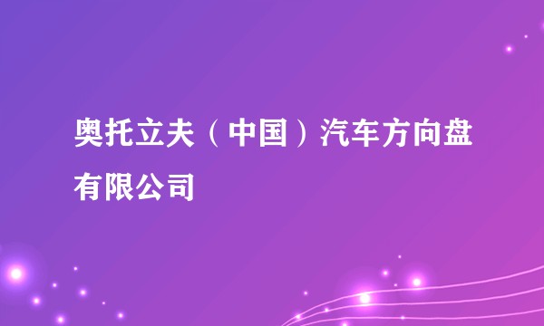 奥托立夫（中国）汽车方向盘有限公司
