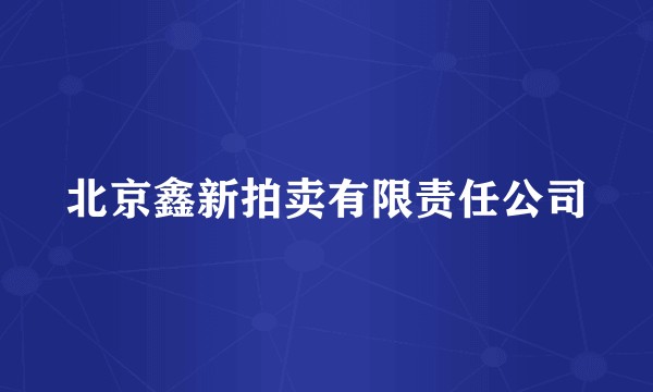 北京鑫新拍卖有限责任公司
