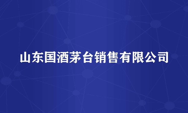 山东国酒茅台销售有限公司