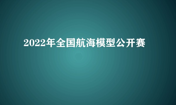 2022年全国航海模型公开赛