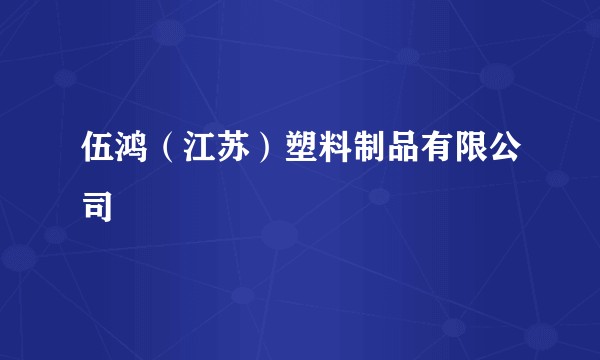 伍鸿(江苏)塑料制品有限公司