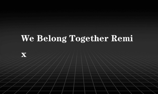 We Belong Together Remix