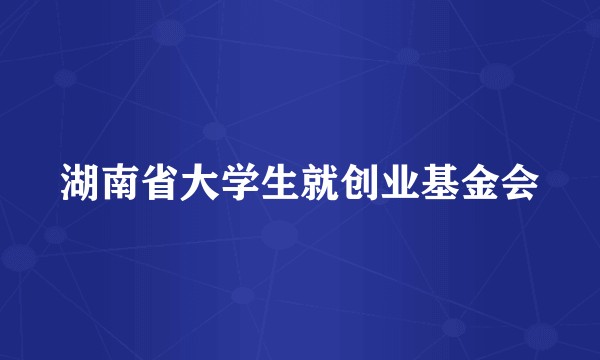 湖南省大学生就创业基金会