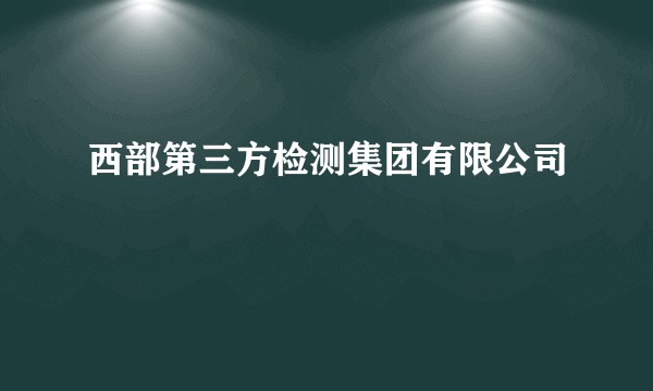 西部第三方检测集团有限公司