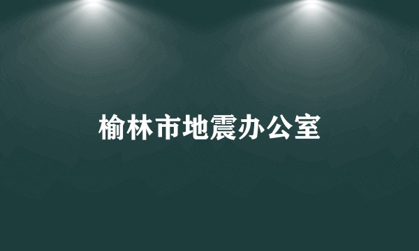 榆林市地震办公室