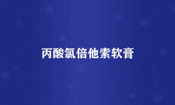 丙酸氯倍他索软膏