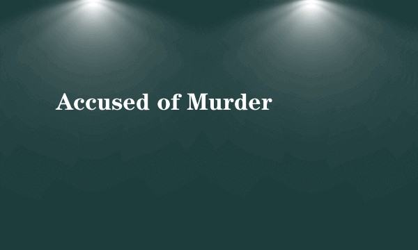 Accused of Murder