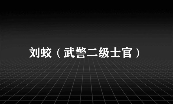 刘蛟（武警二级士官）