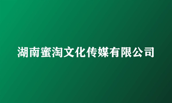 湖南蜜淘文化传媒有限公司