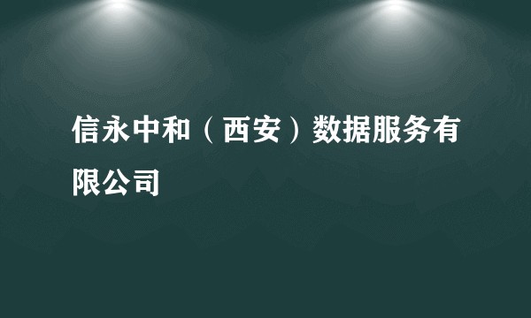 信永中和（西安）数据服务有限公司