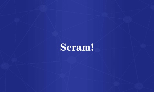 Scram!