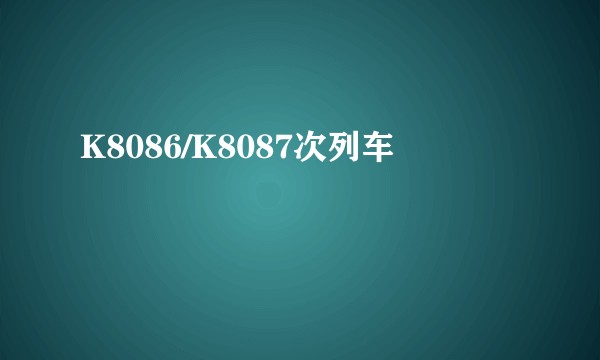 K8086/K8087次列车