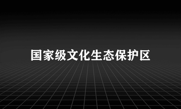国家级文化生态保护区