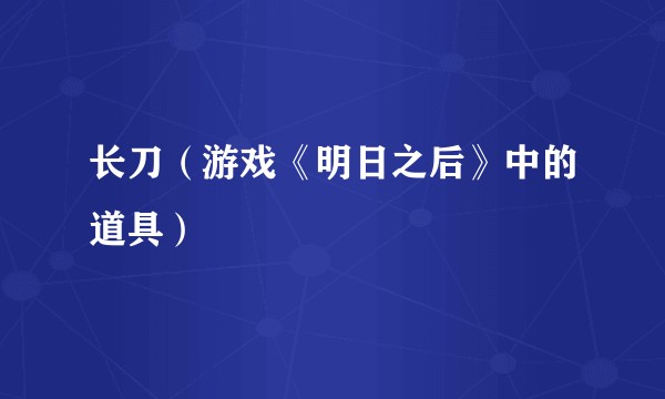 长刀（游戏《明日之后》中的道具）