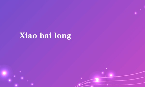 Xiao bai long