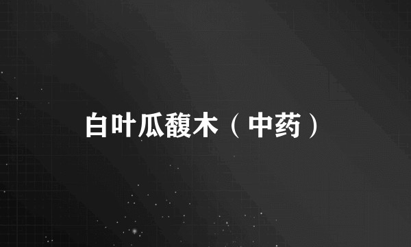 白叶瓜馥木(中药)